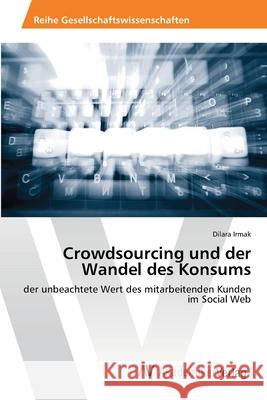 Crowdsourcing und der Wandel des Konsums Irmak, Dilara 9783639643374