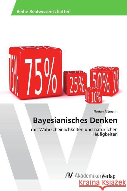 Bayesianisches Denken : mit Wahrscheinlichkeiten und natürlichen Häufigkeiten Altmann, Florian 9783639643626 AV Akademikerverlag