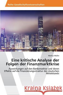 Eine kritische Analyse der Folgen der Finanzmarktkrise Müller, Markus 9783639643831 AV Akademikerverlag