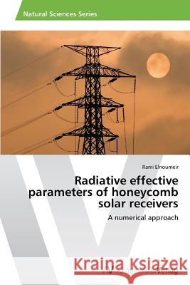 Radiative effective parameters of honeycomb solar receivers Elnoumeir, Rami 9783639644845 AV Akademikerverlag