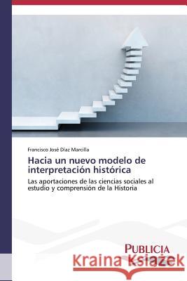 Hacia un nuevo modelo de interpretación histórica Díaz Marcilla, Francisco José 9783639645156