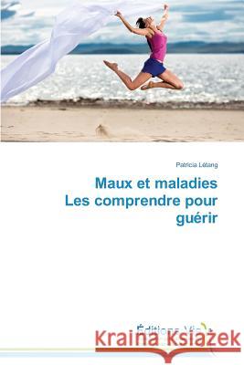 Maux Et Maladies Les Comprendre Pour Guérir Letang-P 9783639645255