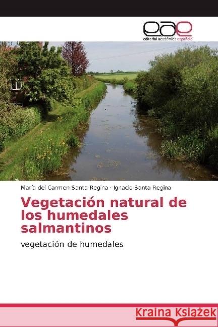 Vegetación natural de los humedales salmantinos : vegetación de humedales Santa-Regina, María del Carmen; Santa-Regina, Ignacio 9783639645347