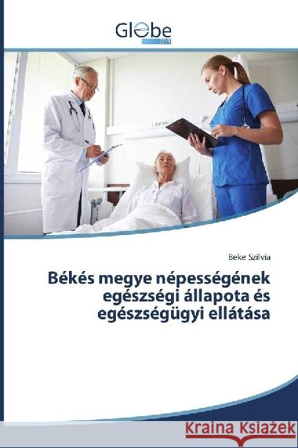 Békés megye népességének egészségi állapota és egészségügyi ellátása Szilvia, Beke 9783639645385