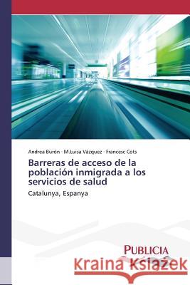 Barreras de acceso de la población inmigrada a los servicios de salud Burón, Andrea 9783639645774 Publicia