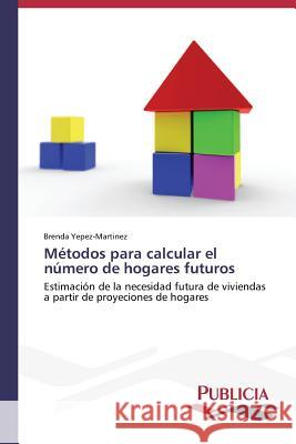 Métodos para calcular el número de hogares futuros Yepez-Martinez, Brenda 9783639645828 Publicia