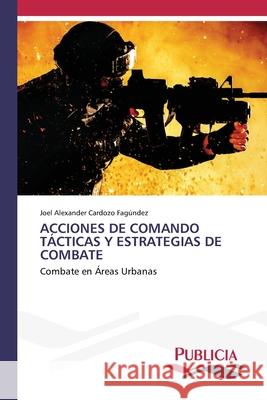 Acciones de Comando T?cticas Y Estrategias de Combate Joel Alexander Cardoz 9783639645972 Publicia