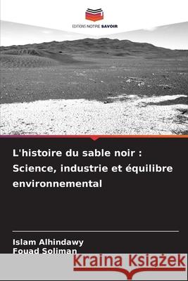 L'histoire du sable noir : Science, industrie et équilibre environnemental Alhindawy, Islam, Soliman, Fouad 9783639646122