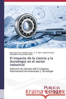 El impacto de la ciencia y la tecnología en el sector industrial Toto Arellano, Noel Ivan 9783639646269 Publicia