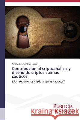 Contribución al criptoanálisis y diseño de criptosistemas caóticos Orúe López, Amalia Beatriz 9783639646290 Publicia