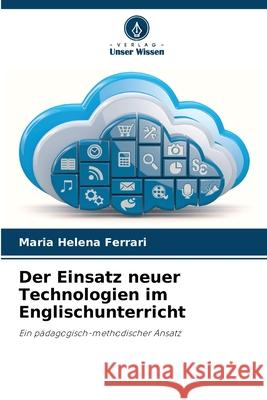Der Einsatz neuer Technologien im Englischunterricht Ferrari, Maria Helena 9783639646306 Verlag Unser Wissen