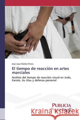 El tiempo de reacción en artes marciales Robles Pérez, José Juan 9783639646382