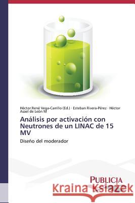 Análisis por activación con Neutrones de un LINAC de 15 MV Vega-Carrillo, Hector Rene 9783639646641 Publicia