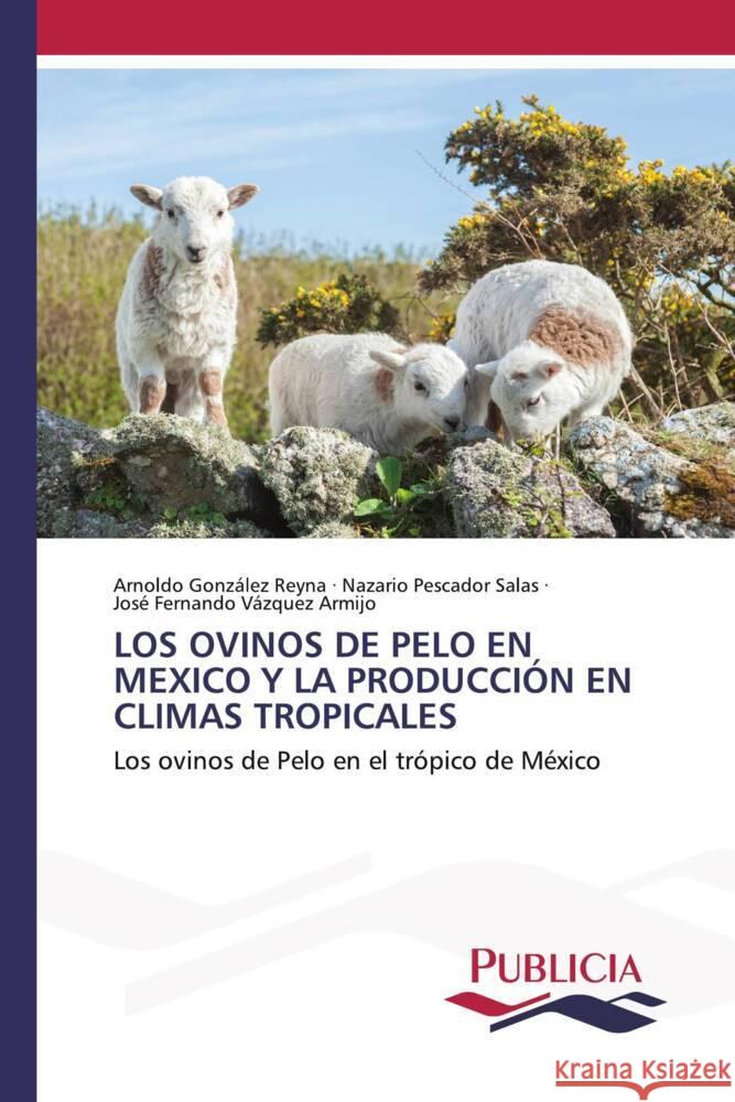 LOS OVINOS DE PELO EN MEXICO Y LA PRODUCCIÓN EN CLIMAS TROPICALES González Reyna, Arnoldo, Pescador Salas, Nazario, Vázquez Armijo, José Fernando 9783639646719