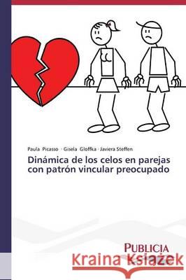 Dinámica de los celos en parejas con patrón vincular preocupado Picasso Paula                            Gloffka Gisela                           Steffen Javiera 9783639647204 Publicia