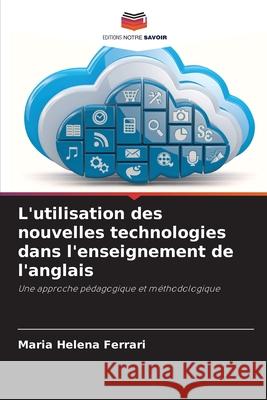 L'utilisation des nouvelles technologies dans l'enseignement de l'anglais Ferrari, Maria Helena 9783639647266 Editions Notre Savoir