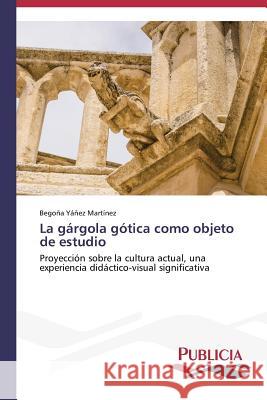 La gárgola gótica como objeto de estudio Yáñez Martínez, Begoña 9783639647273 Publicia