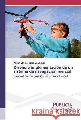 Diseño e implementación de un sistema de navegación inercial Utreras, Adrián 9783639647327