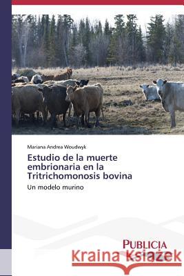 Estudio de la muerte embrionaria en la Tritrichomonosis bovina Woudwyk, Mariana Andrea 9783639647471 Publicia