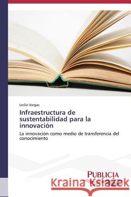 Infraestructura de sustentabilidad para la innovación Vargas, Leslie 9783639647570 Publicia