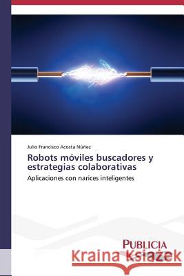 Robots móviles buscadores y estrategias colaborativas Acosta Núñez, Julio Francisco 9783639647587 Publicia