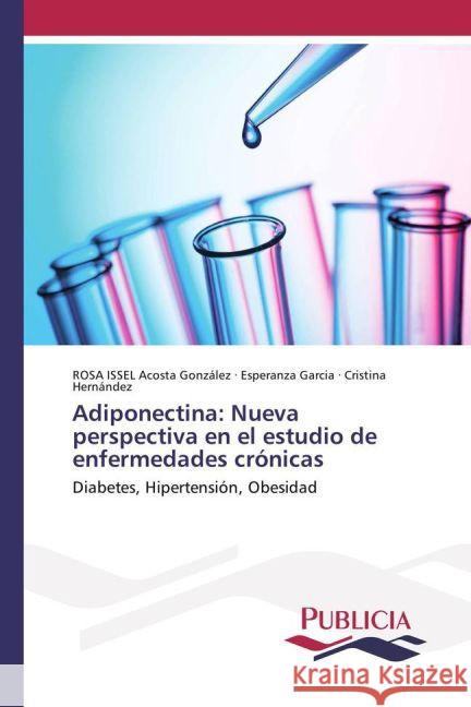 Adiponectina: Nueva perspectiva en el estudio de enfermedades crónicas : Diabetes, Hipertensión, Obesidad Acosta González, Rosa Issel; Garcia, Esperanza; Hernández, Cristina 9783639648317