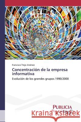 Concentración de la empresa informativa Trejo Jiménez, Francisco 9783639648522 Publicia