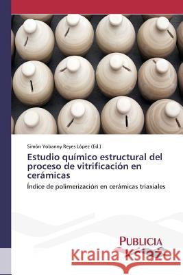 Estudio químico estructural del proceso de vitrificación en cerámicas Reyes López, Simón Yobanny 9783639648577 Publicia