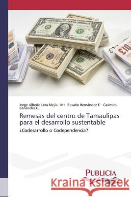 Remesas del centro de Tamaulipas para el desarrollo sustentable Lera Mejía, Jorge Alfredo 9783639648638