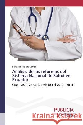 Análisis de las reformas del Sistema Nacional de Salud en Ecuador Illescas Correa, Santiago 9783639648720 Publicia