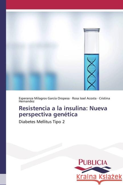 Resistencia a la insulina: Nueva perspectiva genética : Diabetes Mellitus Tipo 2 García Oropesa, Esperanza Milagros; Acosta, Rosa Issel; Hernández, Cristina 9783639648744