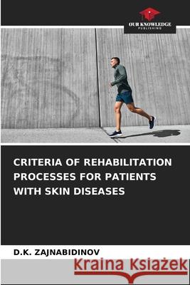CRITERIA OF REHABILITATION PROCESSES FOR PATIENTS WITH SKIN DISEASES ZAJNABIDINOV, D.K. 9783639648904 Our Knowledge Publishing