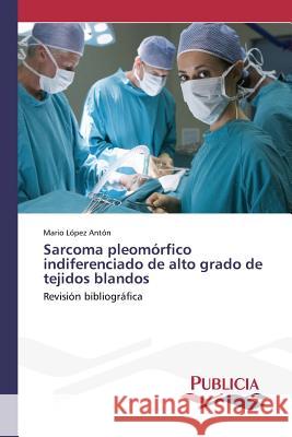 Sarcoma pleomórfico indiferenciado de alto grado de tejidos blandos López Antón, Mario 9783639648966