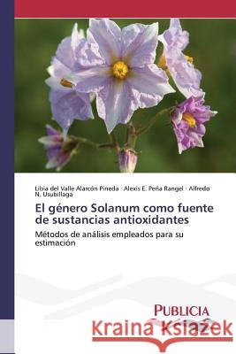El género Solanum como fuente de sustancias antioxidantes Alarcón Pineda Libia del Valle 9783639649314 Publicia