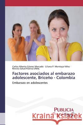 Factores asociados al embarazo adolescente, Briceño - Colombia Gómez Mercado Carlos Alberto 9783639649321