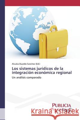 Los sistemas jurídicos de la integración económica regional Duardo-Sanchez Aliuska 9783639649628 Publicia