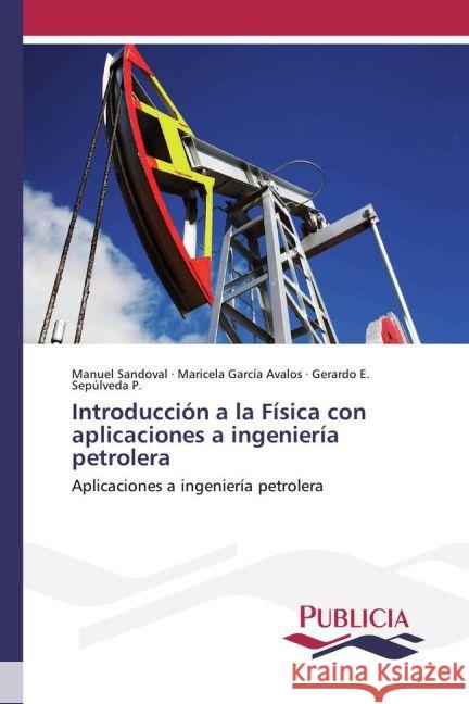 Introducción a la Física con aplicaciones a ingeniería petrolera : Aplicaciones a ingeniería petrolera Sandoval, Manuel; García Avalos, Maricela; Sepúlveda P., Gerardo E. 9783639649734