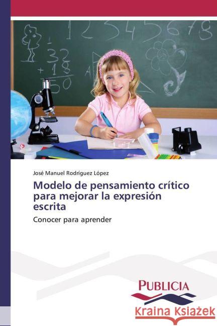 Modelo de pensamiento crítico para mejorar la expresión escrita : Conocer para aprender Rodríguez López, José Manuel 9783639649840