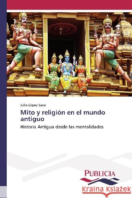 Mito y religión en el mundo antiguo : Historia Antigua desde las mentalidades López Saco, Julio 9783639649888