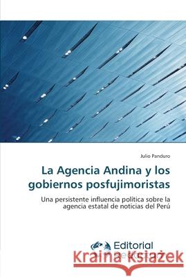 La Agencia Andina y los gobiernos posfujimoristas Panduro, Julio 9783639650044 Editorial Redactum