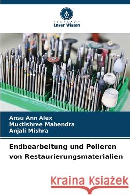 Endbearbeitung und Polieren von Restaurierungsmaterialien ALEX, ANSU ANN, MAHENDRA, MUKTISHREE, MISHRA, ANJALI 9783639650068 Verlag Unser Wissen