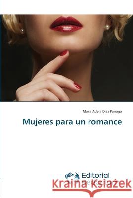 Mujeres para un romance Diaz Parraga, Maria Adela 9783639650228 Editorial Redactum