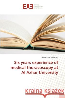 Six years experience of medical thoracoscopy at Al Azhar University Sameh Fathy Makled 9783639650709