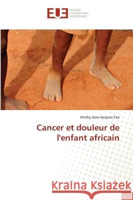 Cancer et douleur de l'enfant africain Yao, Atteby Jean-Jacques 9783639651287 Éditions universitaires européennes