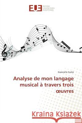 Analyse de mon langage musical à travers trois oeuvres Scalia, Giancarlo 9783639651416