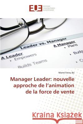 Manager Leader: nouvelle approche de l'animation de la force de vente Ba, Mame Fatou 9783639651874 Éditions universitaires européennes