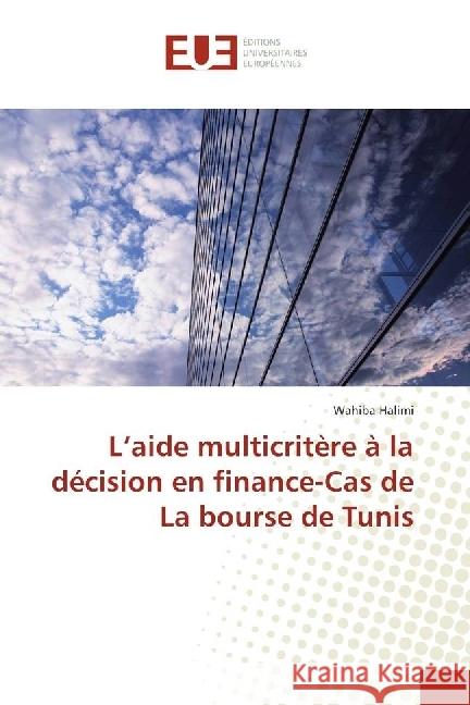 L'aide multicritère à la décision en finance-Cas de La bourse de Tunis Halimi, Wahiba 9783639651997 Éditions universitaires européennes