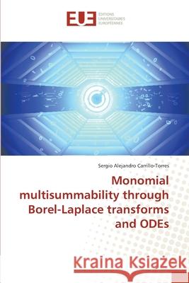 Monomial multisummability through Borel-Laplace transforms and ODEs Carrillo-Torres, Sergio Alejandro 9783639652253