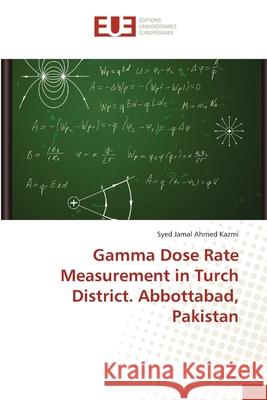 Gamma Dose Rate Measurement in Turch District. Abbottabad, Pakistan Jamal Ahmed Kazmi, Syed 9783639652437