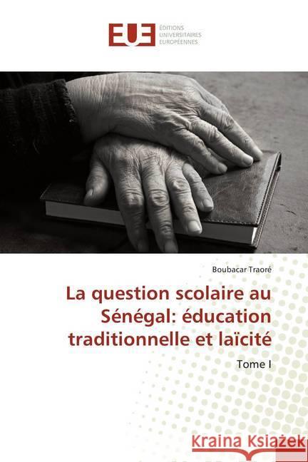 La question scolaire au Sénégal: éducation traditionnelle et laïcité : Tome I Traoré, Boubacar 9783639652604